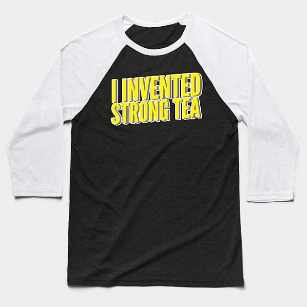 I Invented Strong Tea Baseball T-Shirt by thingsandthings